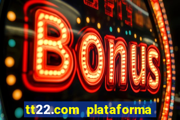 tt22.com plataforma de jogos